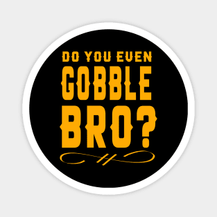 Funny Do You Even Gobble Bro Thanksgiving College Magnet